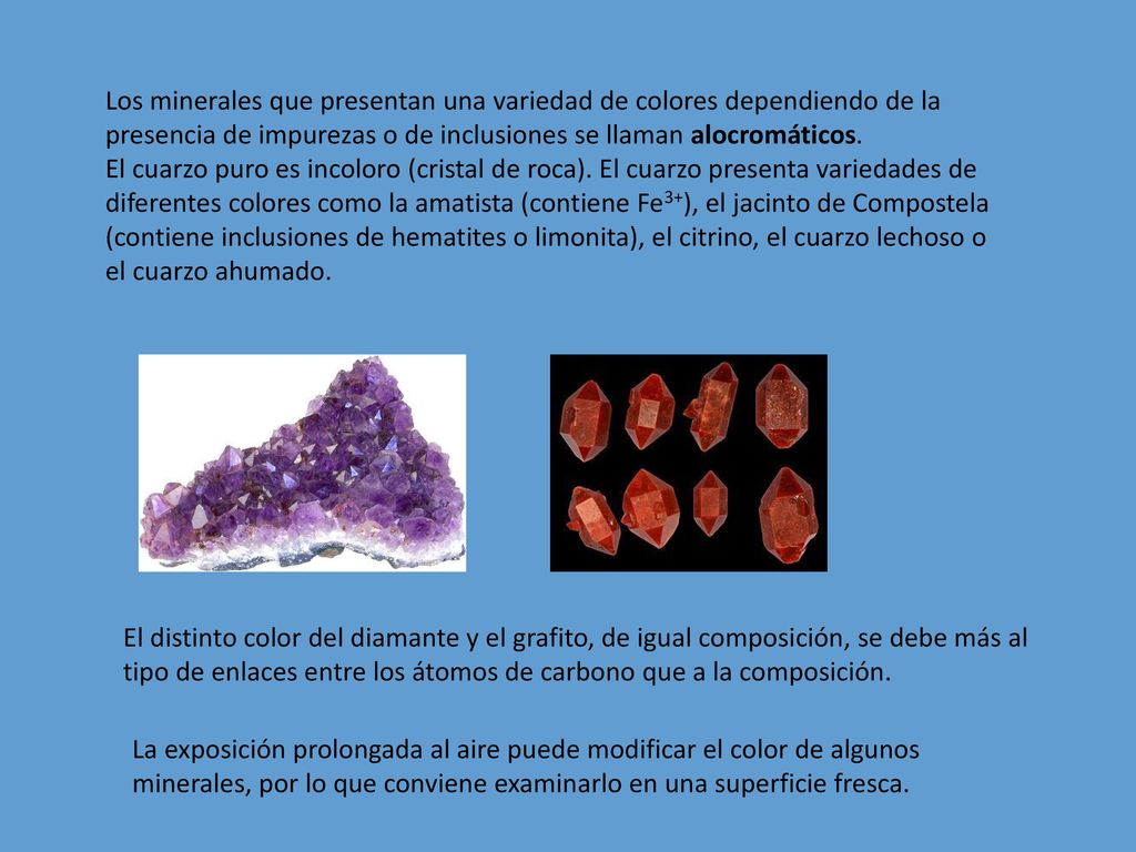 Los minerales que presentan una variedad de colores dependiendo de la presencia de impurezas o de inclusiones se llaman alocromáticos.