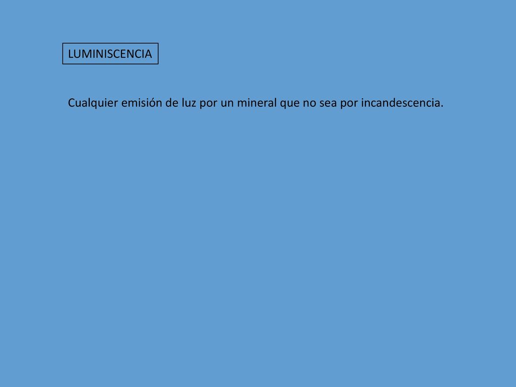 LUMINISCENCIA Cualquier emisión de luz por un mineral que no sea por incandescencia.