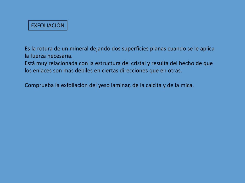 EXFOLIACIÓN Es la rotura de un mineral dejando dos superficies planas cuando se le aplica. la fuerza necesaria.