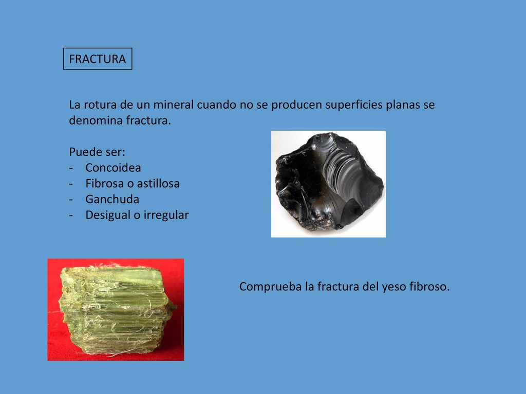 FRACTURA La rotura de un mineral cuando no se producen superficies planas se. denomina fractura. Puede ser: