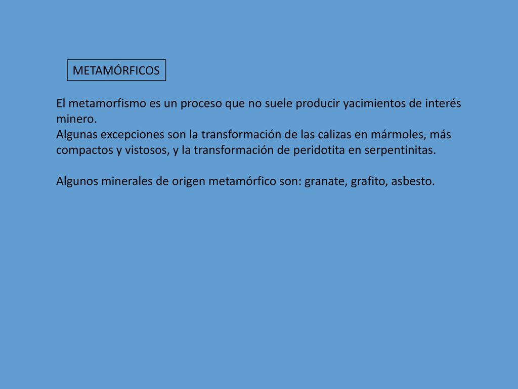 METAMÓRFICOS El metamorfismo es un proceso que no suele producir yacimientos de interés. minero.