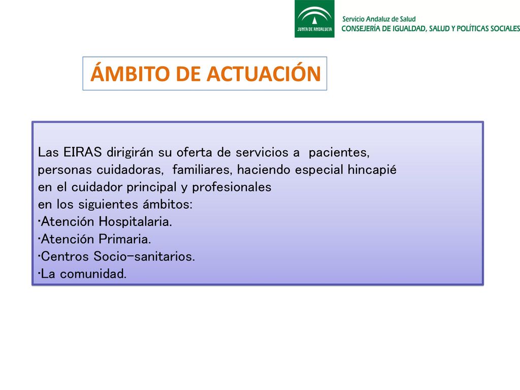 ÁMBITO DE ACTUACIÓN Las EIRAS dirigirán su oferta de servicios a pacientes, personas cuidadoras, familiares, haciendo especial hincapié.