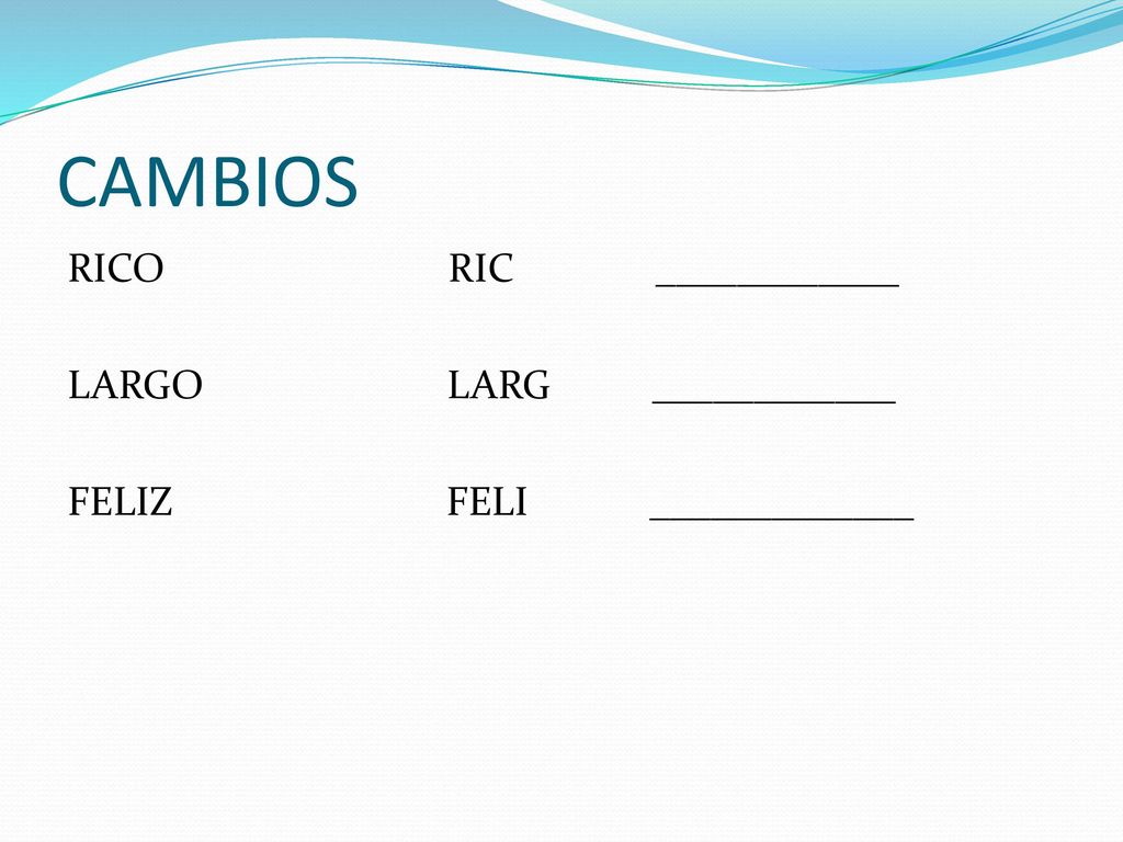 CAMBIOS RICO RIC ____________ LARGO LARG ____________ FELIZ FELI _____________