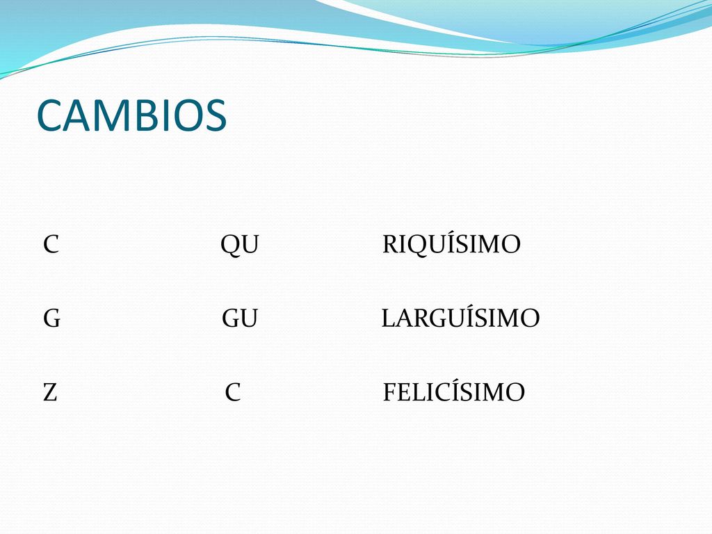 CAMBIOS C QU RIQUÍSIMO G GU LARGUÍSIMO Z C FELICÍSIMO