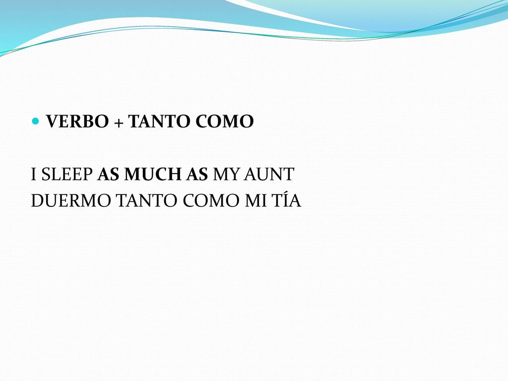 VERBO + TANTO COMO I SLEEP AS MUCH AS MY AUNT DUERMO TANTO COMO MI TÍA