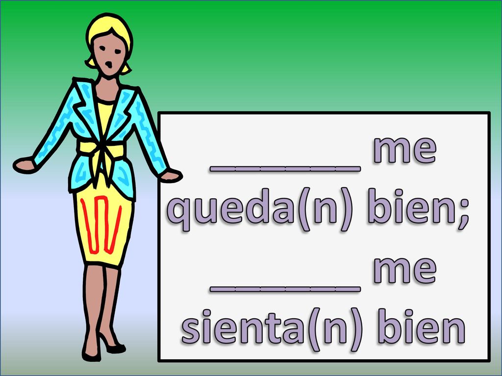 ______ me queda(n) bien; sienta(n) bien ___fit(s) me well