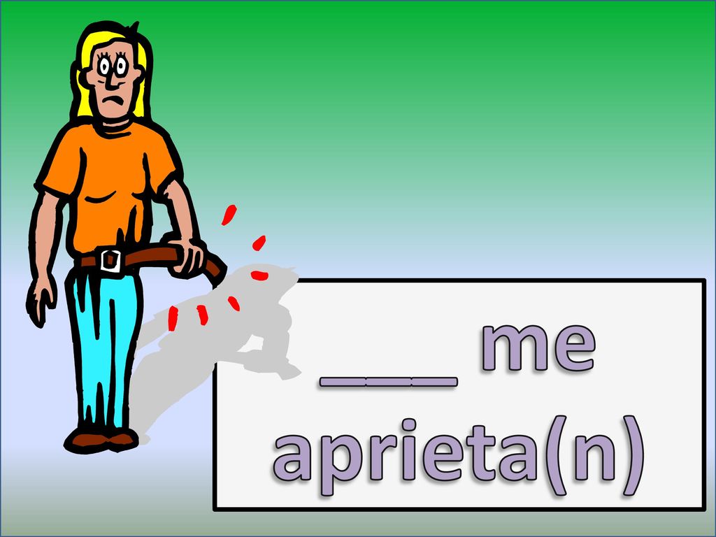 ___ me aprieta(n) ___ is(are) tight on me