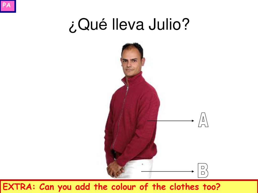 PA ¿Qué lleva Julio A B EXTRA: Can you add the colour of the clothes too