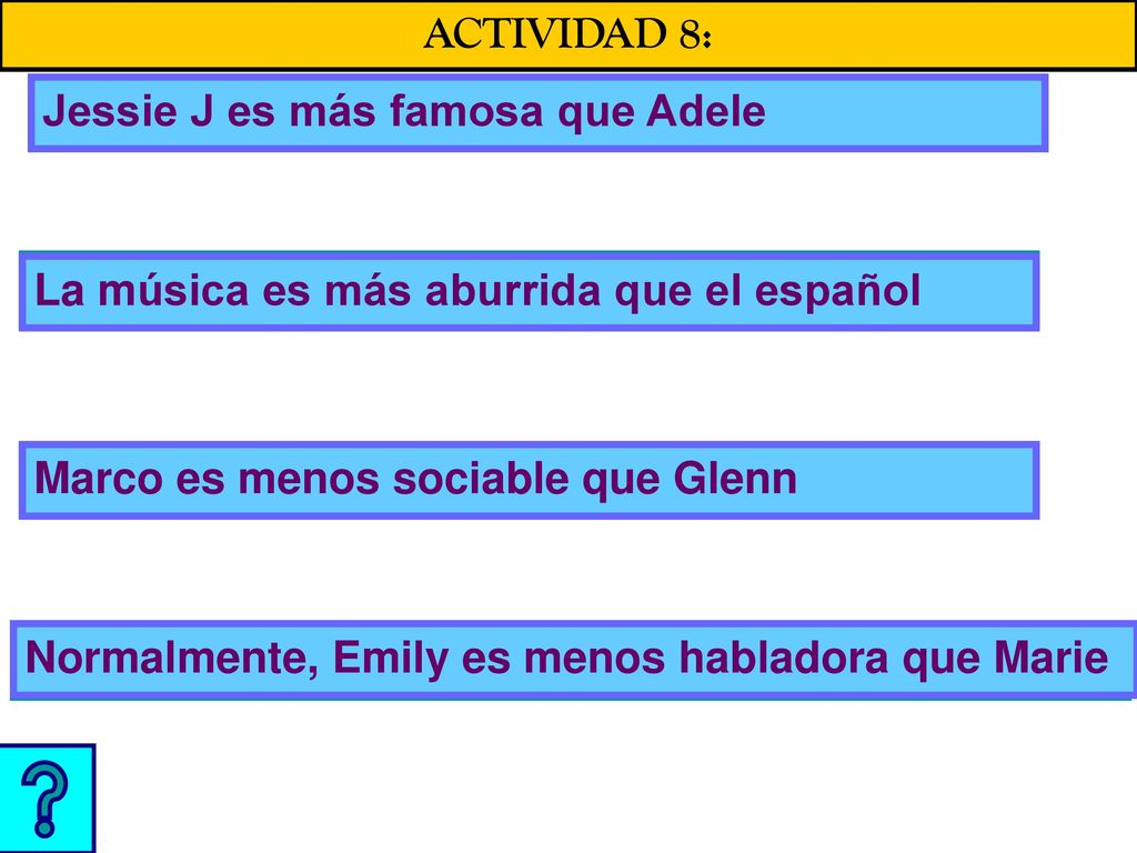 ACTIVIDAD 8: Jessie J es más famosa que Adele. que más Jessie J es famosa Adele. La música es más aburrida que el español.