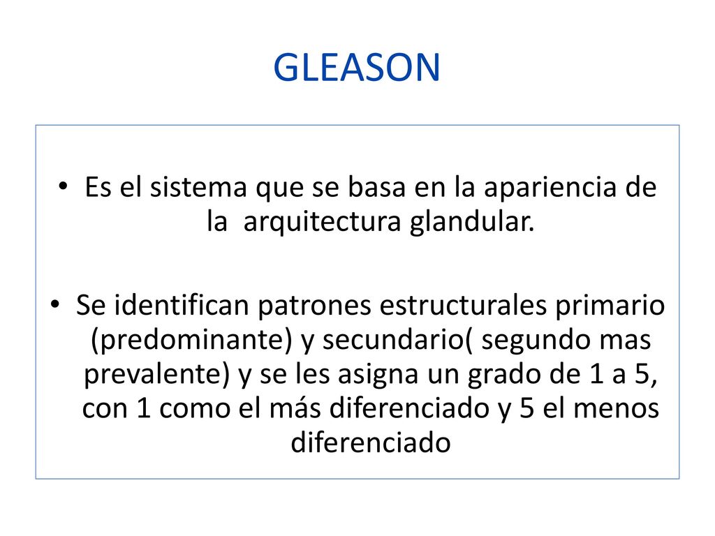 GLEASON Es el sistema que se basa en la apariencia de la arquitectura glandular.