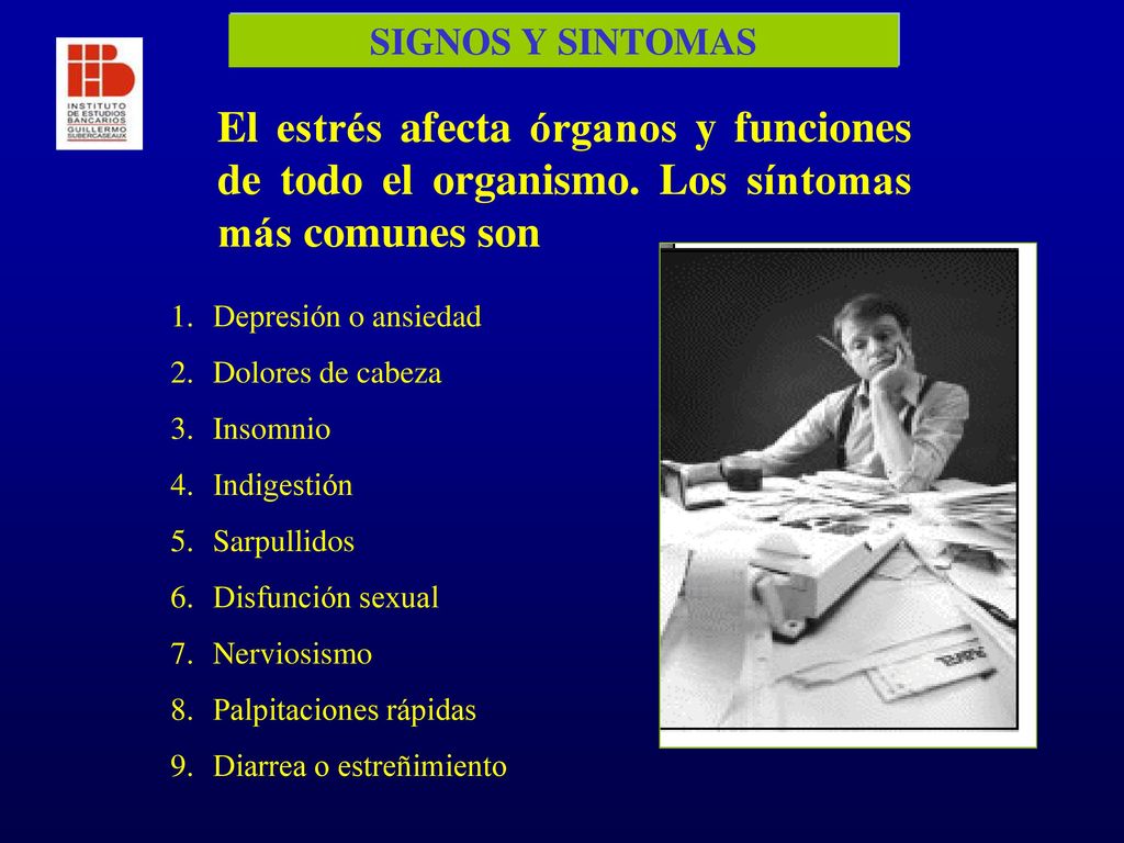 SIGNOS Y SINTOMAS El estrés afecta órganos y funciones de todo el organismo. Los síntomas más comunes son.