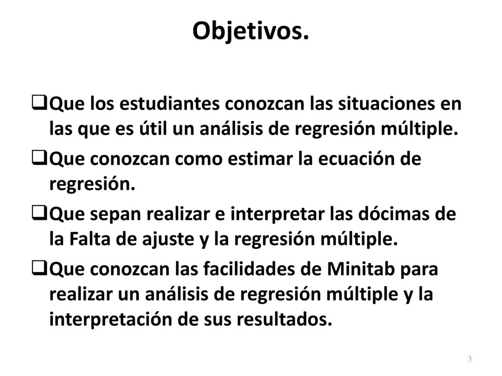 Objetivos. Que los estudiantes conozcan las situaciones en las que es útil un análisis de regresión múltiple.