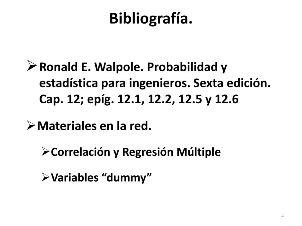 Bibliografía. Ronald E. Walpole. Probabilidad y estadística para ingenieros. Sexta edición. Cap. 12; epíg. 12.1, 12.2, 12.5 y