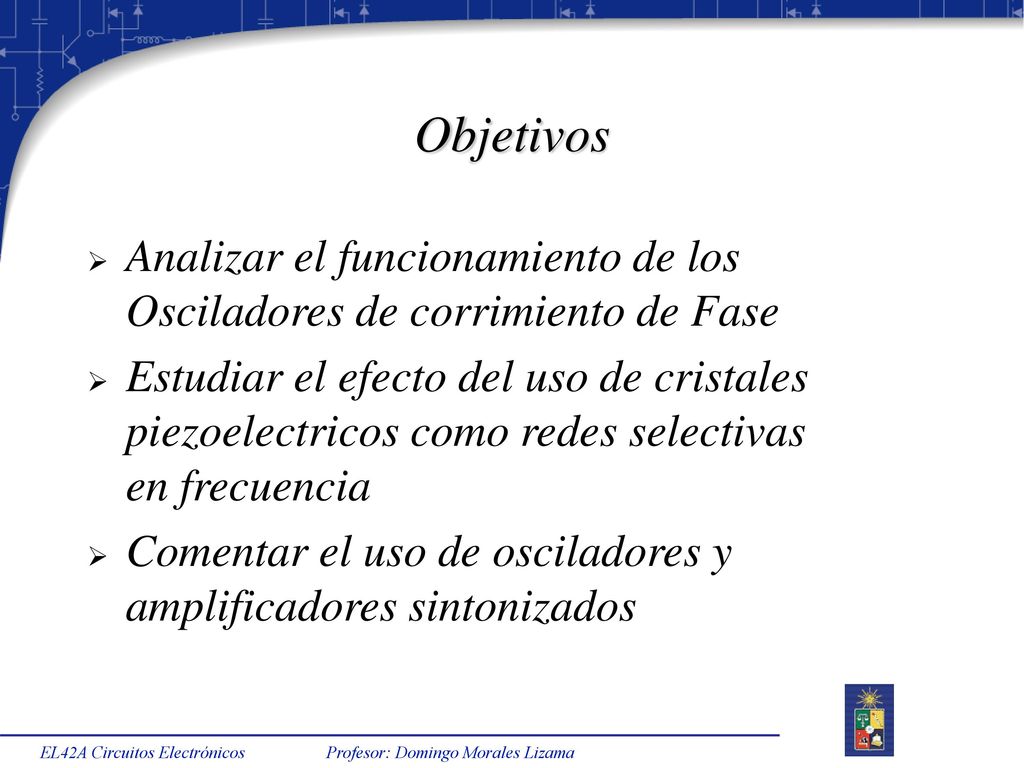 Objetivos Analizar el funcionamiento de los Osciladores de corrimiento de Fase.