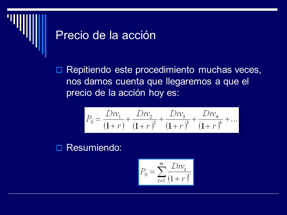 Precio de la acción Repitiendo este procedimiento muchas veces, nos damos cuenta que llegaremos a que el precio de la acción hoy es: