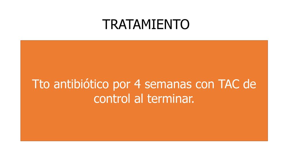 Tto antibiótico por 4 semanas con TAC de control al terminar.