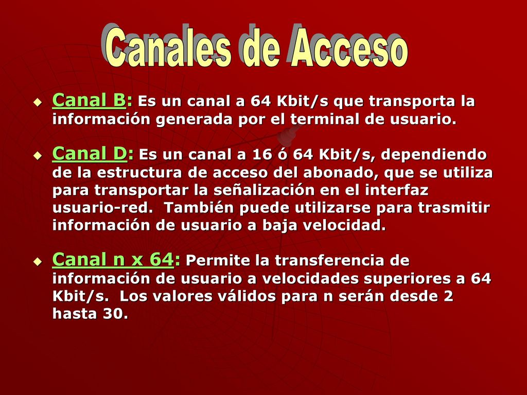 Canales de Acceso Canal B: Es un canal a 64 Kbit/s que transporta la información generada por el terminal de usuario.