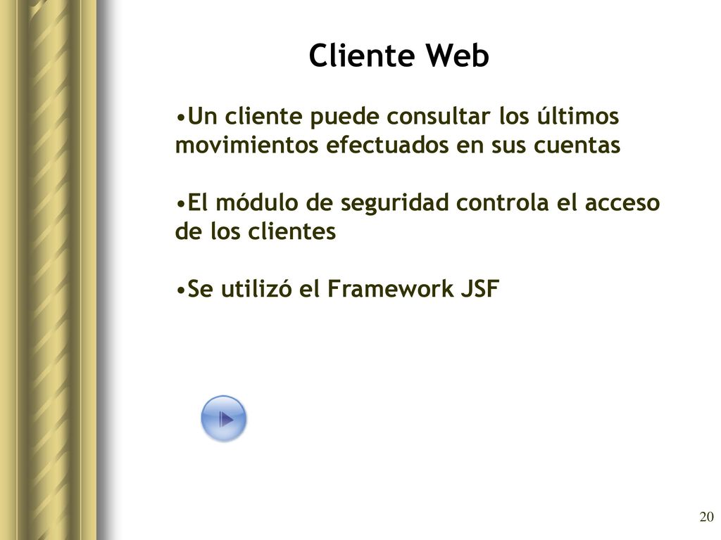 Cliente Web Un cliente puede consultar los últimos movimientos efectuados en sus cuentas. El módulo de seguridad controla el acceso de los clientes.