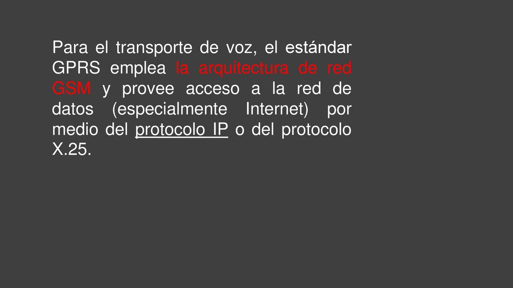 Para el transporte de voz, el estándar GPRS emplea la arquitectura de red GSM y provee acceso a la red de datos (especialmente Internet) por medio del protocolo IP o del protocolo X.25.