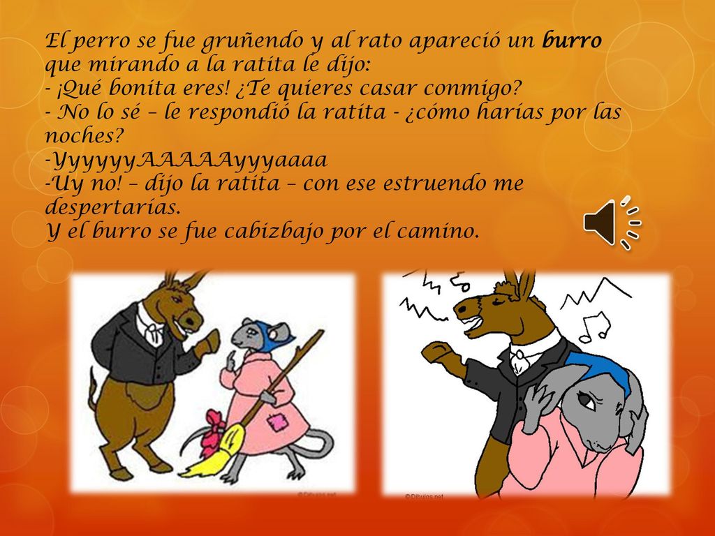 El perro se fue gruñendo y al rato apareció un burro que mirando a la ratita le dijo: