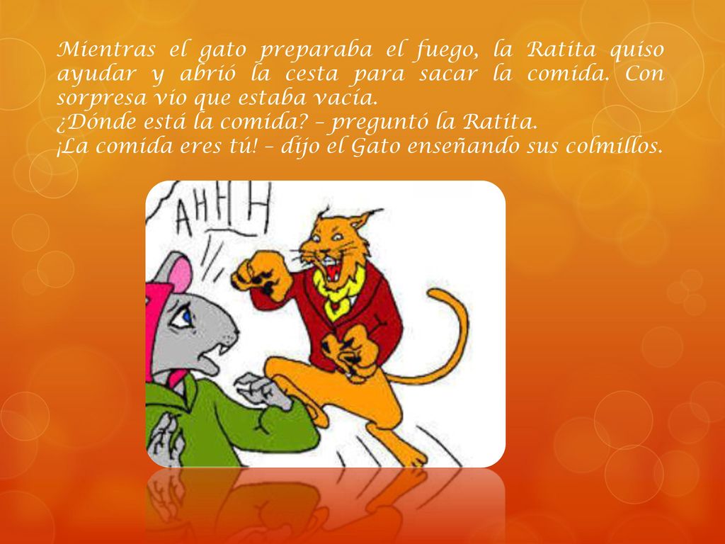 Mientras el gato preparaba el fuego, la Ratita quiso ayudar y abrió la cesta para sacar la comida. Con sorpresa vio que estaba vacía.