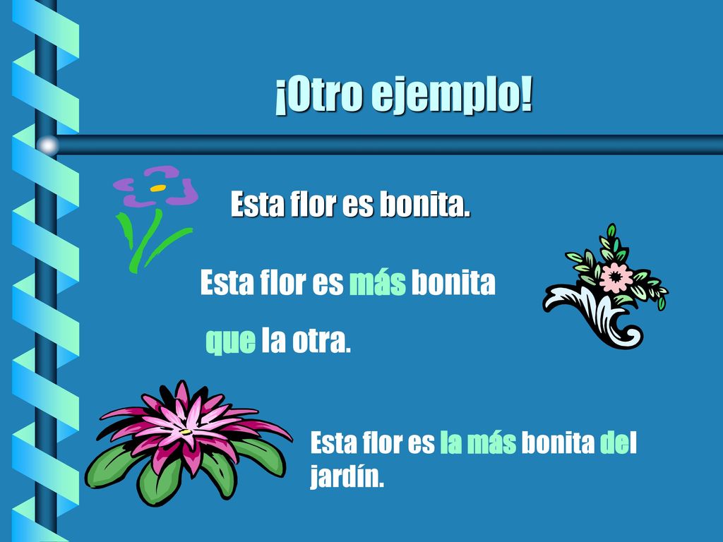 ¡Otro ejemplo! Esta flor es bonita. Esta flor es más bonita