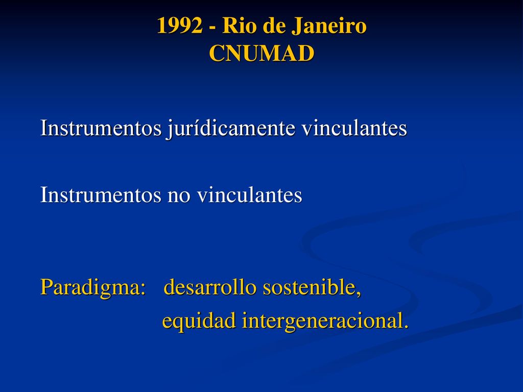 Rio de Janeiro CNUMAD Instrumentos jurídicamente vinculantes. Instrumentos no vinculantes. Paradigma: desarrollo sostenible,