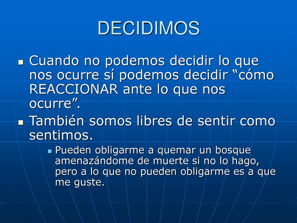 DECIDIMOS Cuando no podemos decidir lo que nos ocurre sí podemos decidir cómo REACCIONAR ante lo que nos ocurre .