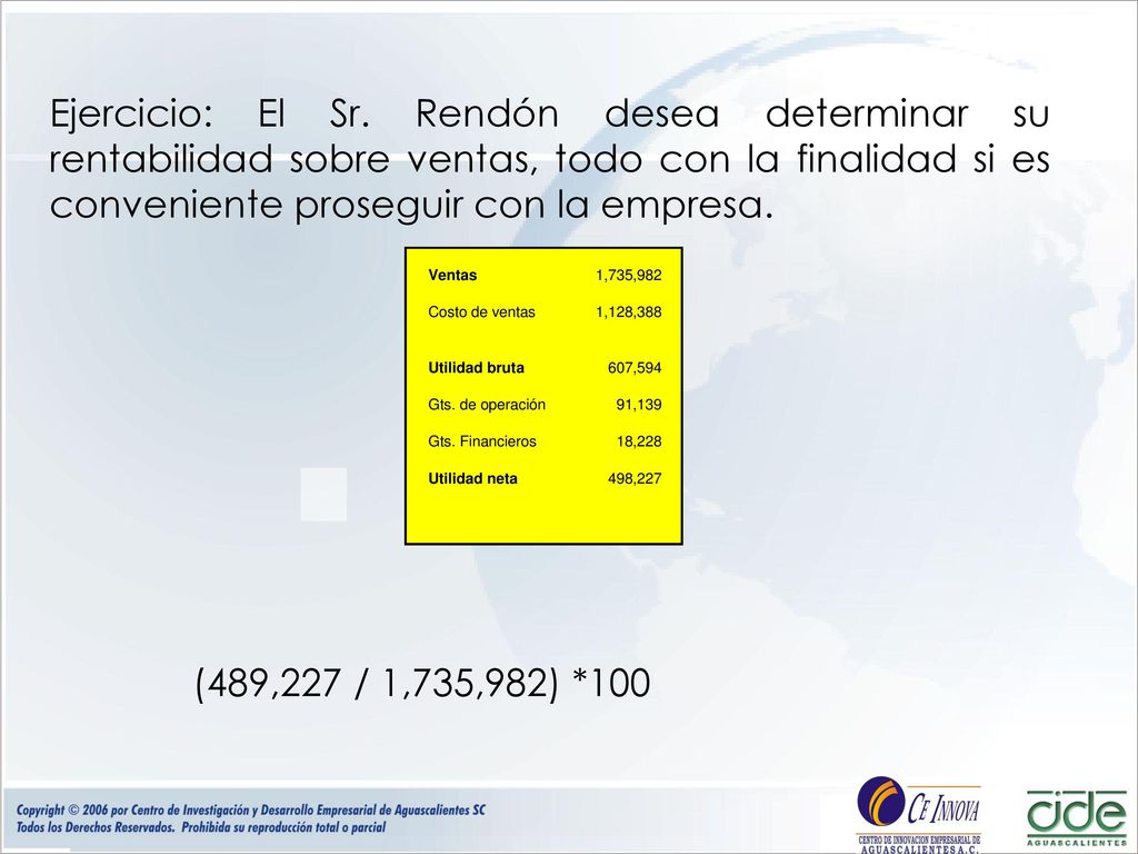 Ejercicio: El Sr. Rendón desea determinar su rentabilidad sobre ventas, todo con la finalidad si es conveniente proseguir con la empresa.