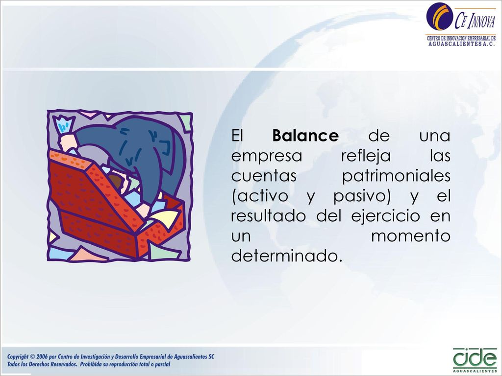 El Balance de una empresa refleja las cuentas patrimoniales (activo y pasivo) y el resultado del ejercicio en un momento determinado.