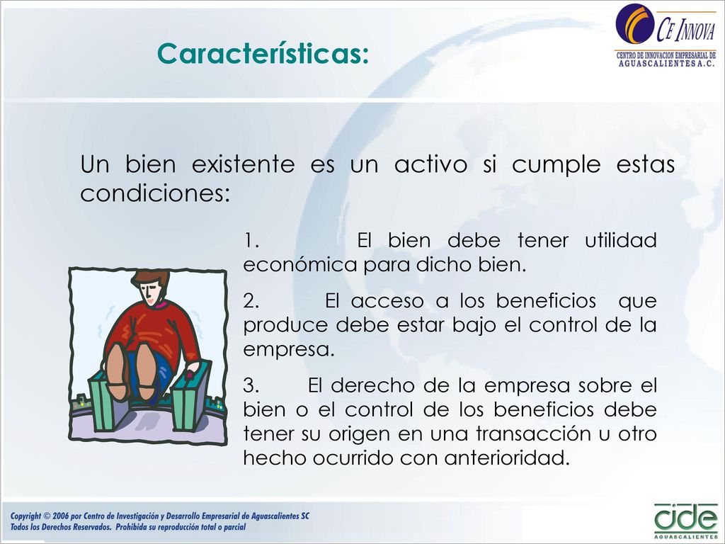 Características: Un bien existente es un activo si cumple estas condiciones: 1. El bien debe tener utilidad económica para dicho bien.