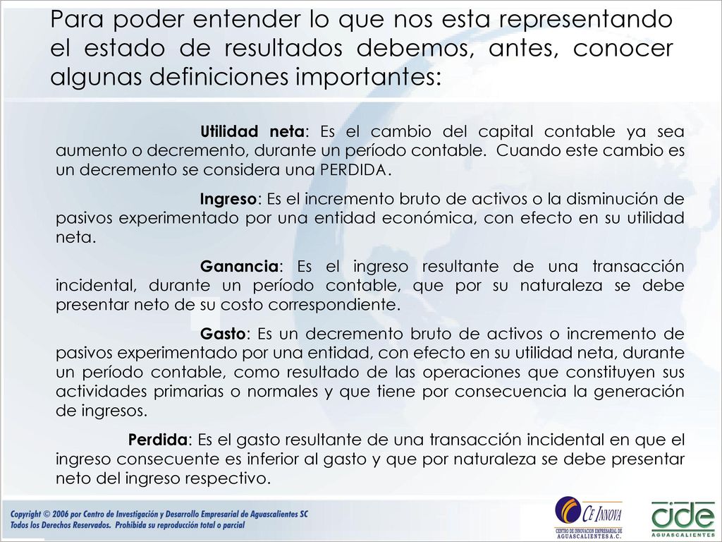 Para poder entender lo que nos esta representando el estado de resultados debemos, antes, conocer algunas definiciones importantes: