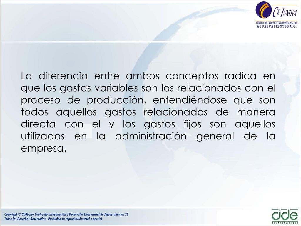 La diferencia entre ambos conceptos radica en que los gastos variables son los relacionados con el proceso de producción, entendiéndose que son todos aquellos gastos relacionados de manera directa con el y los gastos fijos son aquellos utilizados en la administración general de la empresa.