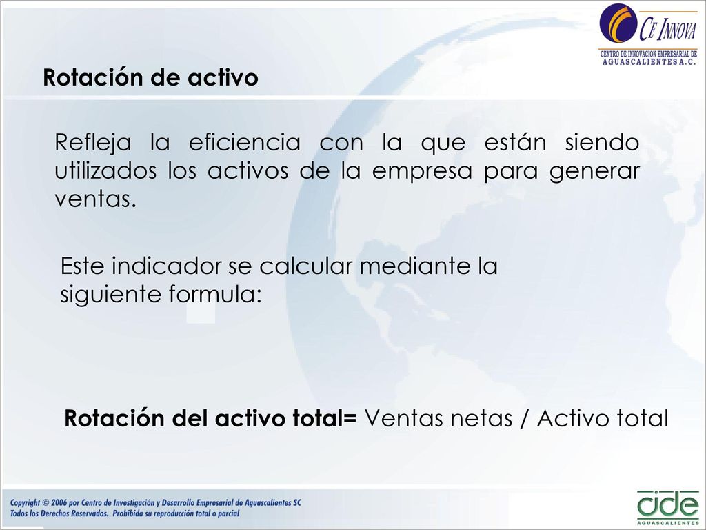 Rotación de activo Refleja la eficiencia con la que están siendo utilizados los activos de la empresa para generar ventas.