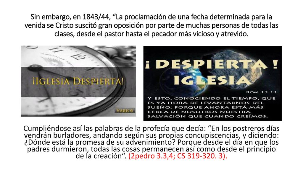 Sin embargo, en 1843/44, La proclamación de una fecha determinada para la venida se Cristo suscitó gran oposición por parte de muchas personas de todas las clases, desde el pastor hasta el pecador más vicioso y atrevido.