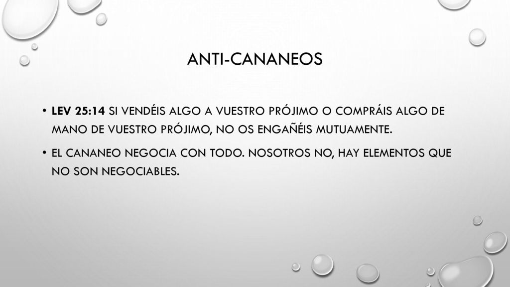 Anti-cananeos Lev 25:14 Si vendéis algo a vuestro prójimo o compráis algo de mano de vuestro prójimo, no os engañéis mutuamente.