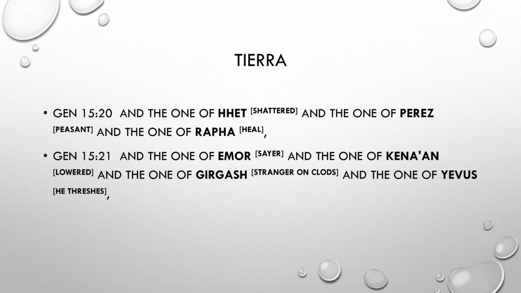 tierra Gen 15:20 and the one of Hhet [Shattered] and the one of Perez [Peasant] and the one of Rapha [Heal],