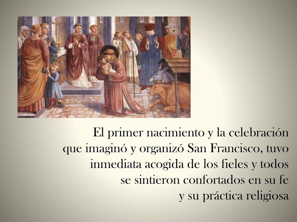 El primer nacimiento y la celebración que imaginó y organizó San Francisco, tuvo inmediata acogida de los fieles y todos se sintieron confortados en su fe y su práctica religiosa