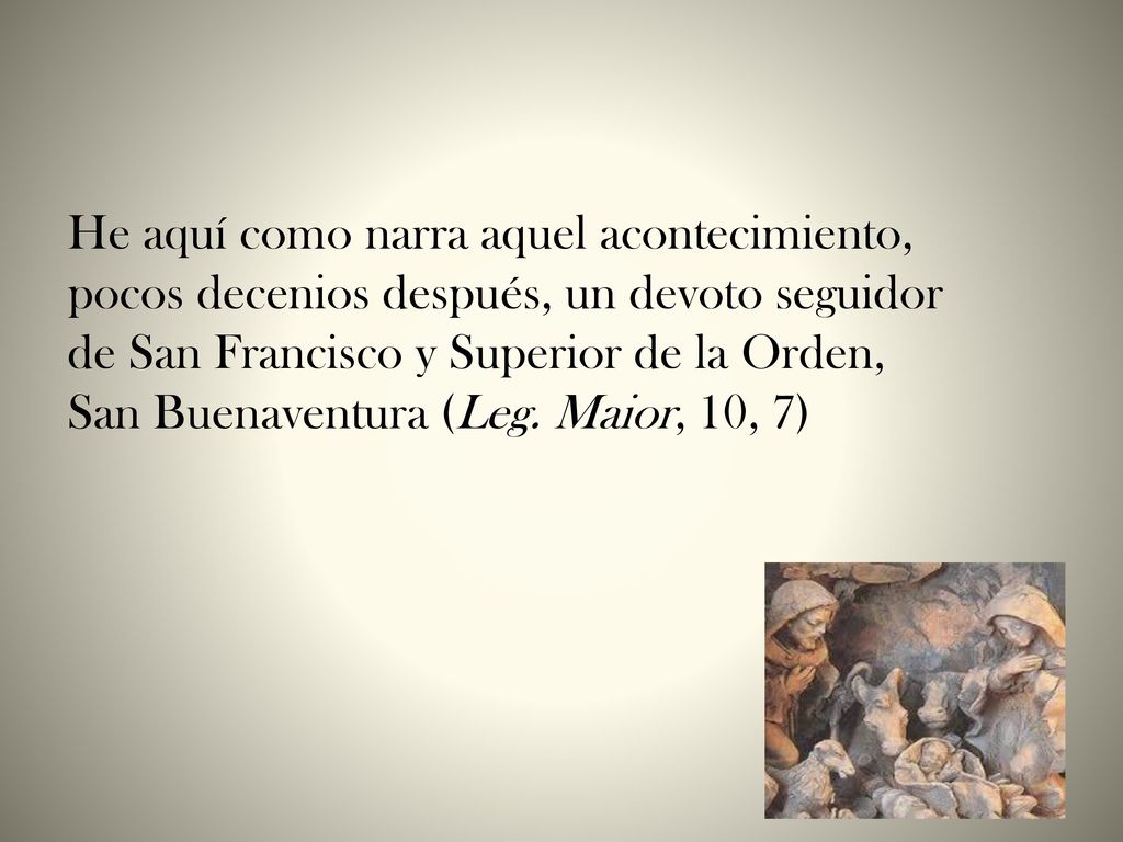 He aquí como narra aquel acontecimiento, pocos decenios después, un devoto seguidor de San Francisco y Superior de la Orden, San Buenaventura (Leg.