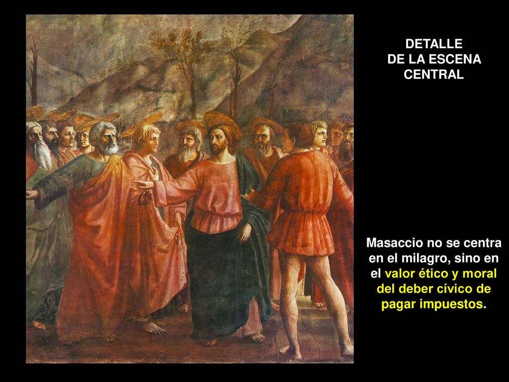 DETALLE DE LA ESCENA CENTRAL Masaccio no se centra en el milagro, sino en el valor ético y moral del deber cívico de pagar impuestos.