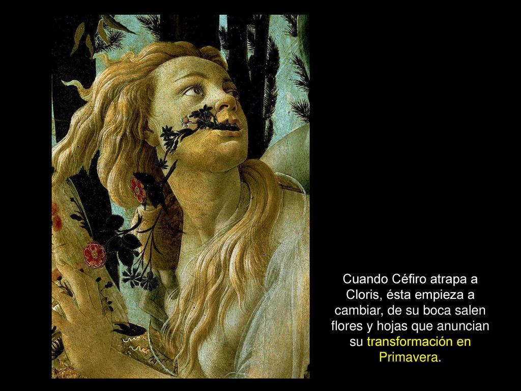 Cuando Céfiro atrapa a Cloris, ésta empieza a cambiar, de su boca salen flores y hojas que anuncian su transformación en Primavera.
