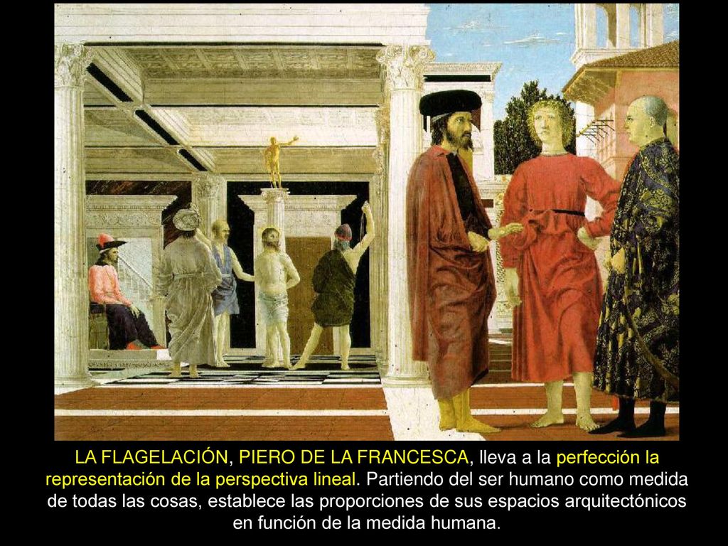 LA FLAGELACIÓN, PIERO DE LA FRANCESCA, lleva a la perfección la representación de la perspectiva lineal.
