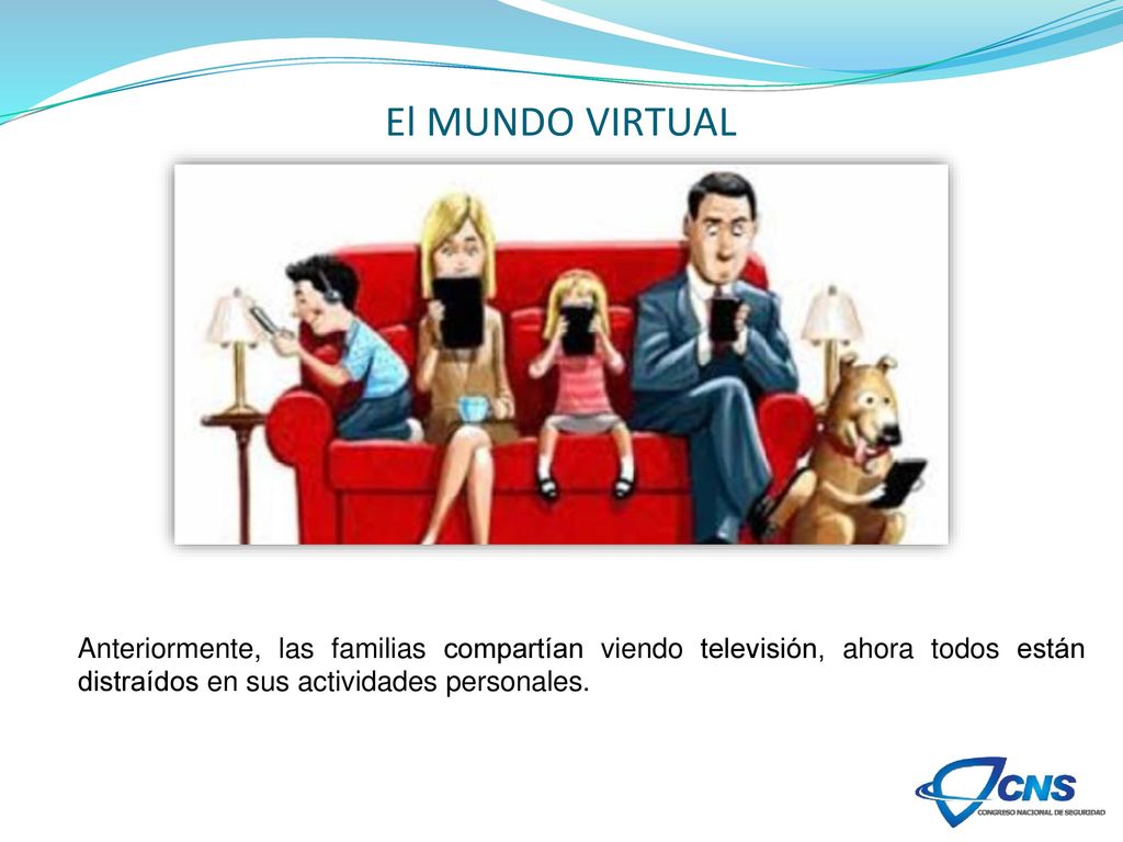 El MUNDO VIRTUAL Anteriormente, las familias compartían viendo televisión, ahora todos están distraídos en sus actividades personales.