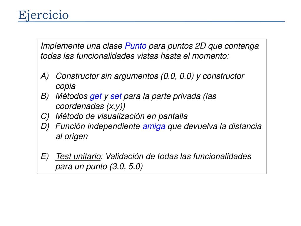 Ejercicio Implemente una clase Punto para puntos 2D que contenga todas las funcionalidades vistas hasta el momento:
