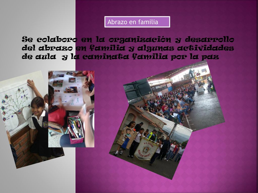 Abrazo en familia Se colaboro en la organización y desarrollo del abrazo en familia y algunas actividades de aula y la caminata familia por la paz.