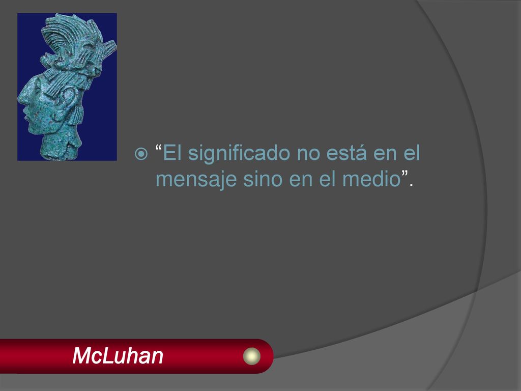 El significado no está en el mensaje sino en el medio .
