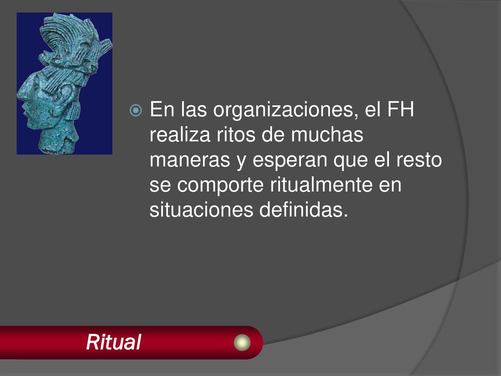 En las organizaciones, el FH realiza ritos de muchas maneras y esperan que el resto se comporte ritualmente en situaciones definidas.