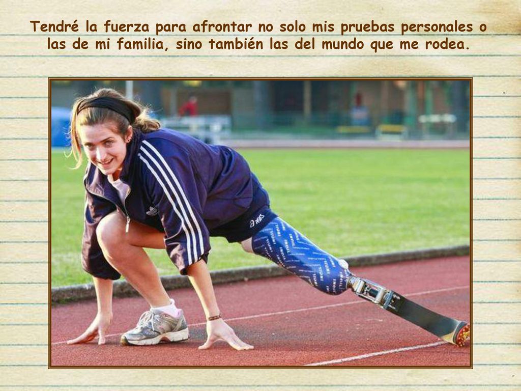 Tendré la fuerza para afrontar no solo mis pruebas personales o las de mi familia, sino también las del mundo que me rodea.