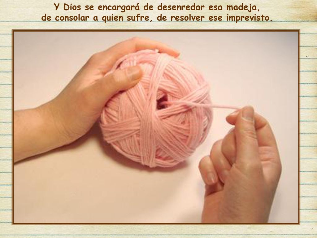 Y Dios se encargará de desenredar esa madeja, de consolar a quien sufre, de resolver ese imprevisto.
