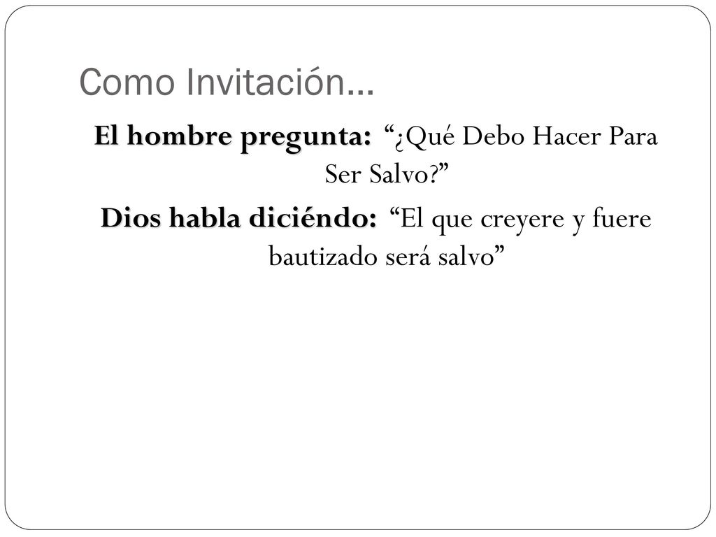 Como Invitación… El hombre pregunta: ¿Qué Debo Hacer Para Ser Salvo Dios habla diciéndo: El que creyere y fuere bautizado será salvo